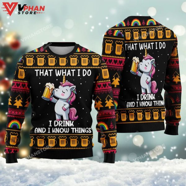 That What I Do I Drink And I Know Things Unicorn Drink Beer Ugly Christmas Sweater