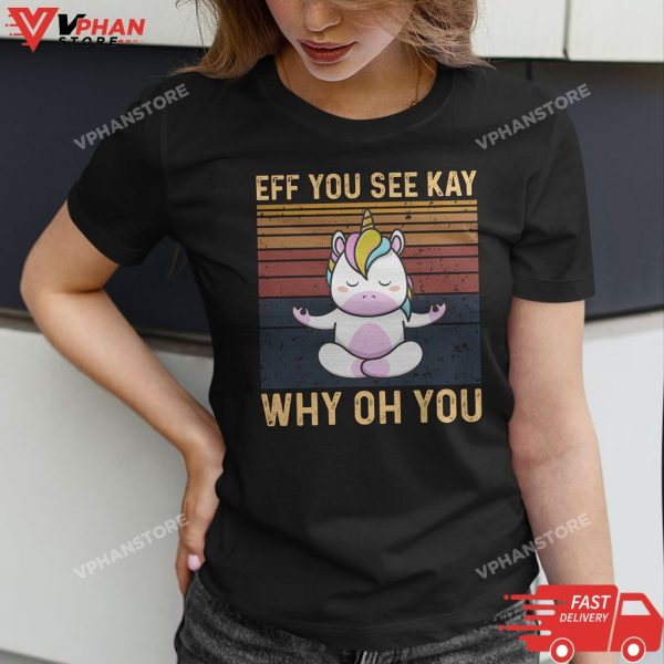 Eff You See Kay Why Oh You Funny Unicorn T-Shirt