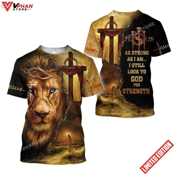 As Strong As I Am I Still Look To God For Strength Jesus Customized Shirt