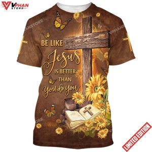 Be Like Jesus Is Better Than You Do You 3d Shirt 1