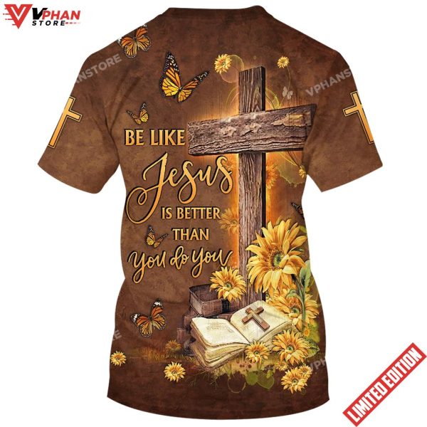 Be Like Jesus Is Better Than You Do You 3d Shirt