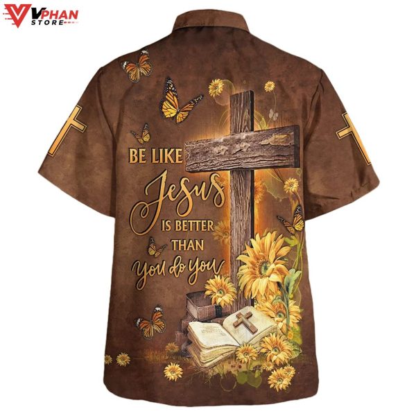 Be Like Jesus Is Better Than You Do You Cross Christian Hawaiian Shirt