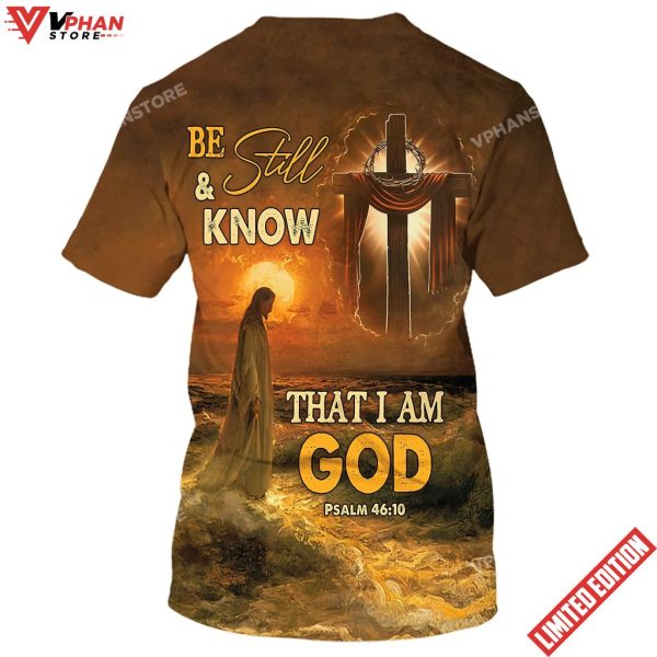 Be Still And Know That I Am God Jesus And Wooden Cross 3d Shirt