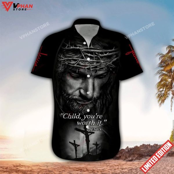 Child You’re Worth It Jesus 3d Hawaiian Shirt