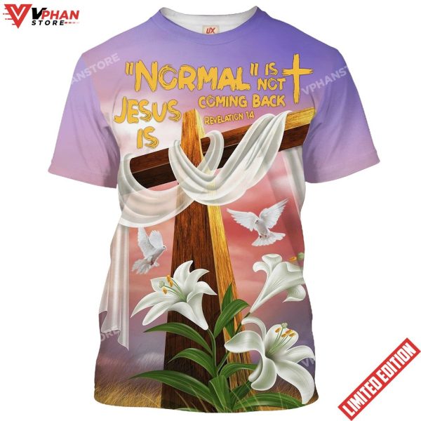 Cross And Easter Lily Normal Isnt Coming Back Jesus Is 3D Shirt