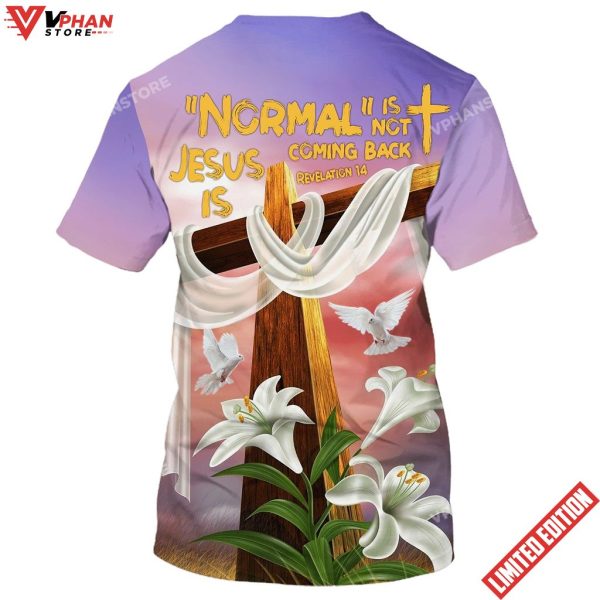 Cross And Easter Lily Normal Isnt Coming Back Jesus Is 3D Shirt