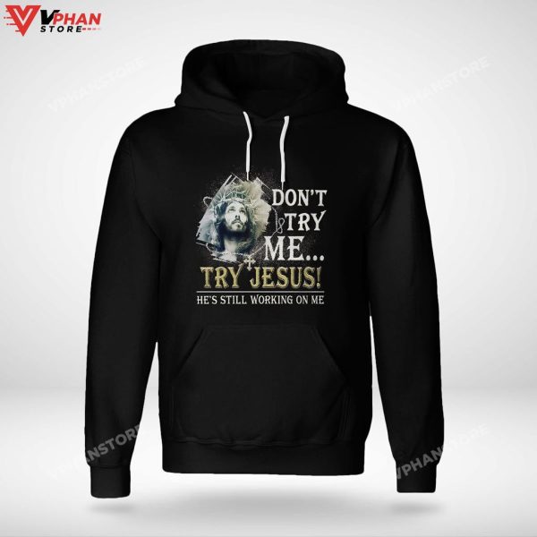 Dont Try Me Try Jesus He Is Still Working On Me Christian Easter Hoodie