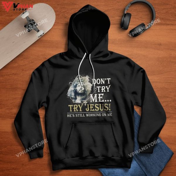 Dont Try Me Try Jesus He Is Still Working On Me Christian Easter Hoodie