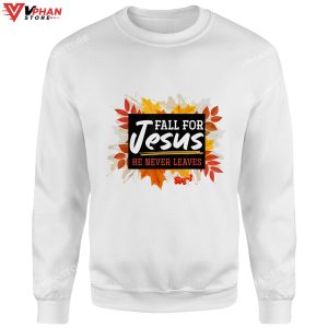 Fall For Jesus He Never Leaves Jesus Christian Gift Ideas Religious Hoodie 1