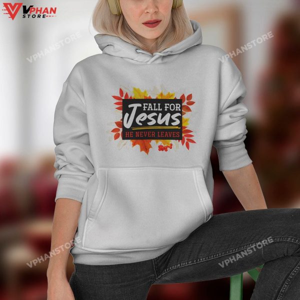 Fall For Jesus He Never Leaves Christ Hoodie