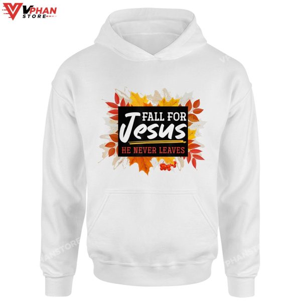 Fall For Jesus He Never Leaves Christ Hoodie