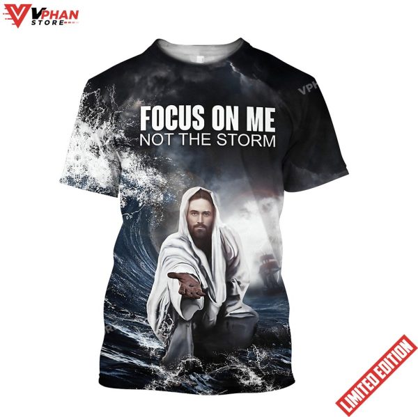 Focus On Me Not The Storm Jesus 3D Christian Shirt