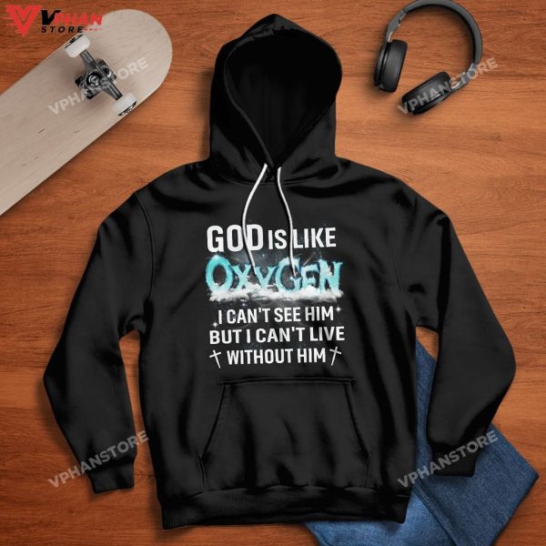 God Is Like Oxygen I Cant See Him But I Can’t Live Without Him Hoodie