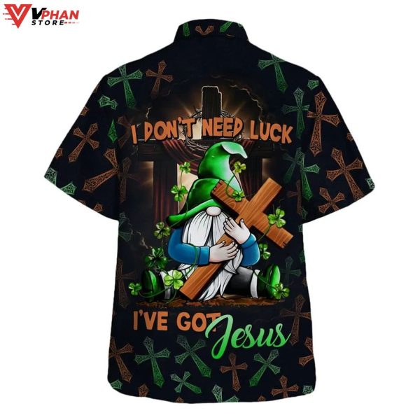 I Dont Need Luck Ive Got Jesus Gnome Patrick Day Hawaiian Shirt
