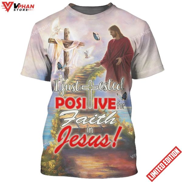 I Just Tested Positive For Faith In Jesus 3d Shirt