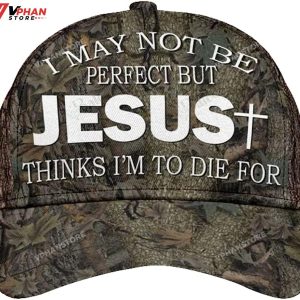 I May Not Be Perfect But Jesus Thinks Im To Die For Baseball Cap 1