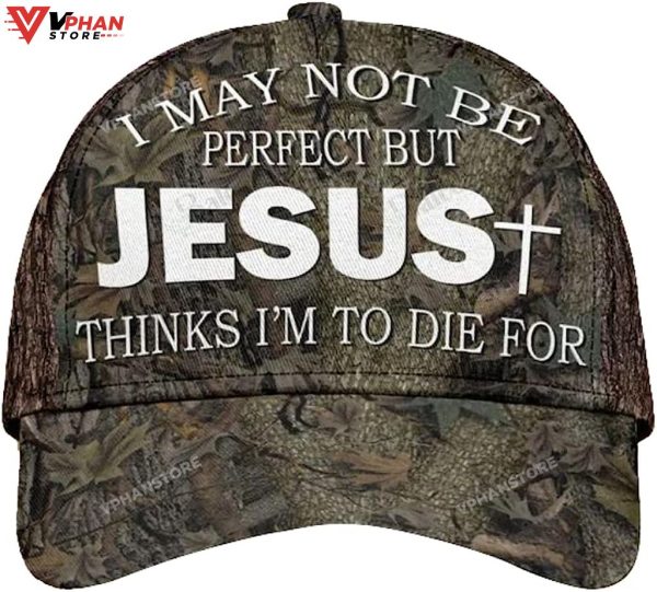 I May Not Be Perfect But Jesus Thinks I’m To Die For Baseball Cap
