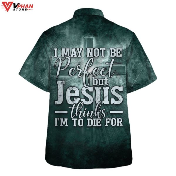 I May Not Be Perfect But Jesus Thinks Im To Die For Easter Hawaiian Shirt