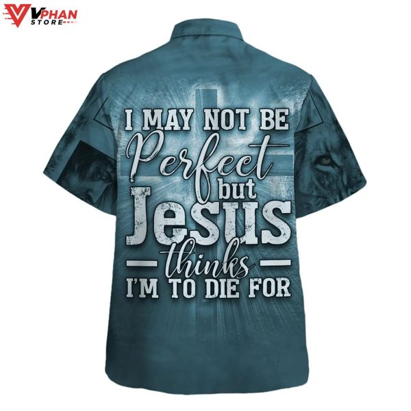 I May Not Be Perfect But Jesus Thinks I’m To Die Hawaiian Shirt