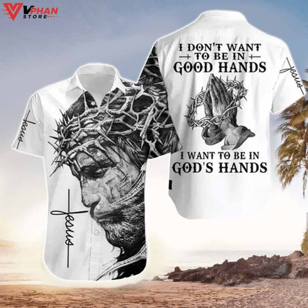 I Want To Be In God’s Hand Jesus Christian Gifts Hawaiian Shirt