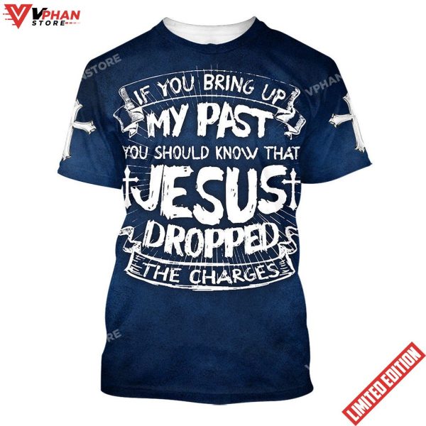 If You Bring Up My Past You Should Know That Jesus Dropped The Charges Shirt