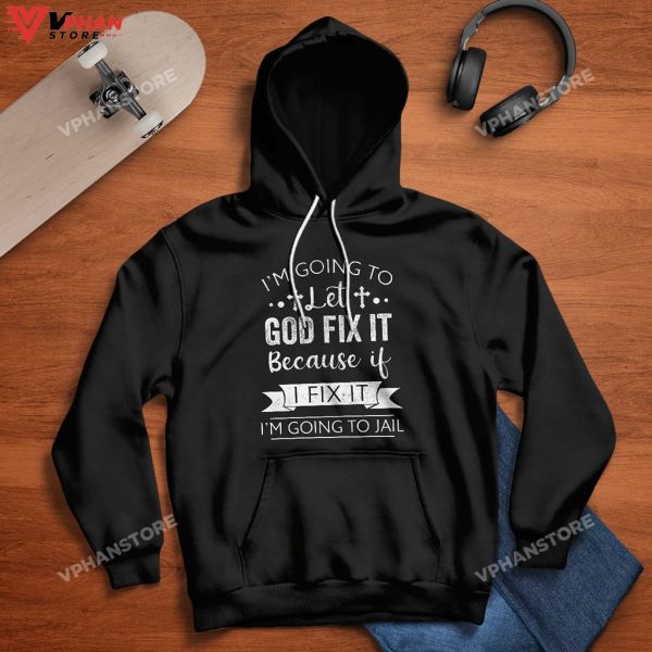 Im Going To Let God Fix It Because If I Fix Religious Easter Gifts Hoodie