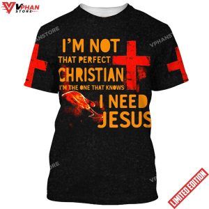 Im Not That Perfect Christian I Need Jesus 3D All Over Printed Shirt 1