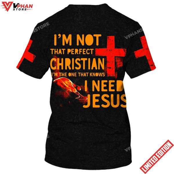 Im Not That Perfect Christian I Need Jesus 3D All Over Printed Shirt