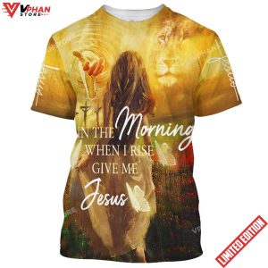 In The Morning When I Rise Give Me Jesus 3d All Over Print Shirt 1