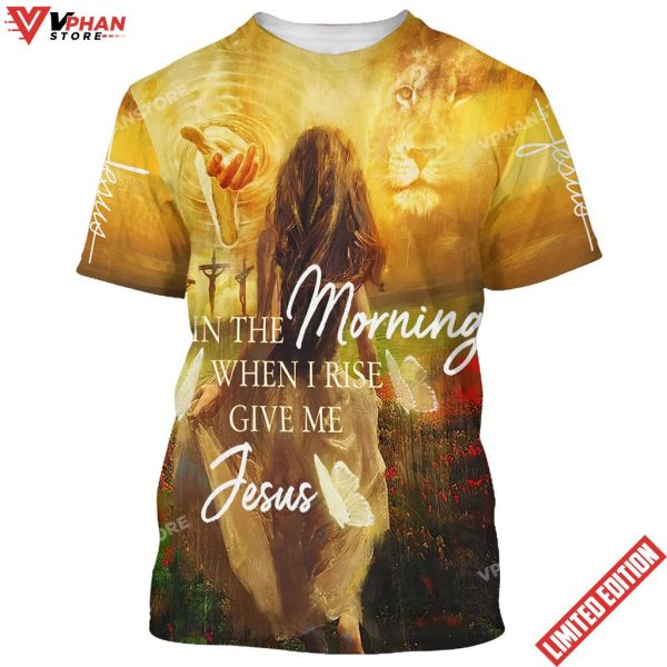 In The Morning When I Rise Give Me Jesus 3d T-Shirt