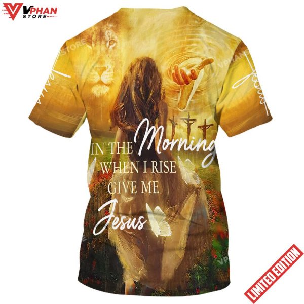 In The Morning When I Rise Give Me Jesus 3d T-Shirt