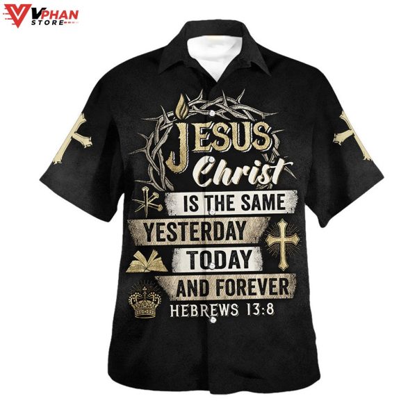 Jesus Christ Is The Same Yesterday Today And Forever Hawaiian Aloha Shirt