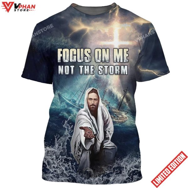 Jesus Focus On Me Not The Storm 3D All Over Printed Shirt