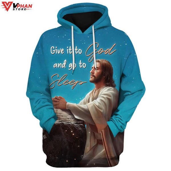 Jesus Give It To God And Go To Sleep Religious Gifts Jesus Christ Hoodie