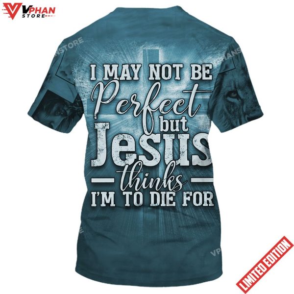 Jesus Hands Nail I May Not Be Perfect But Jesus Thinks Im To Die For 3d Shirt