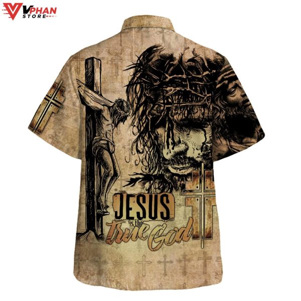 Jesus Is The True God Crucifixion Of Jesus Tropical Outfit Hawaiian Shirt