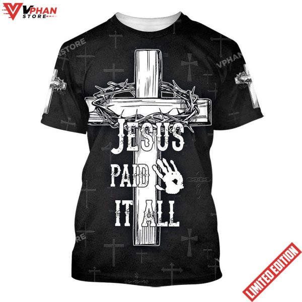 Jesus Paid It All Cross Crown Of Thorns 3d Shirt