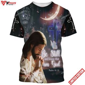 Jesus Pray Be Still And Know That I Am God 3d All Over Print Shirt 1