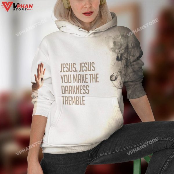 Jesus You Make The Darkness Tremble Jesus Christ 3d Hoodie