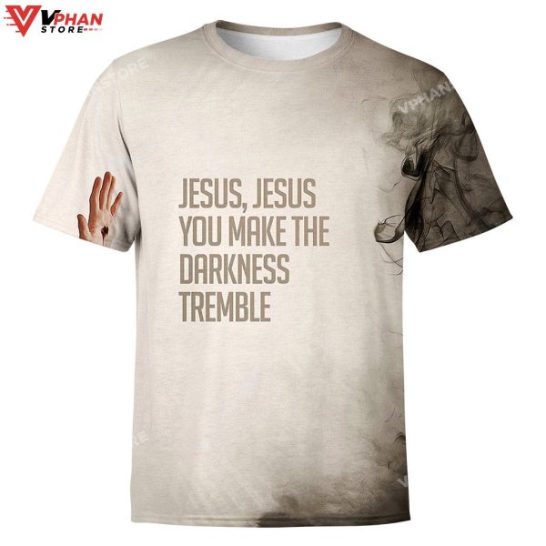 Jesus You Make The Darkness Tremble Jesus Christ 3d Hoodie