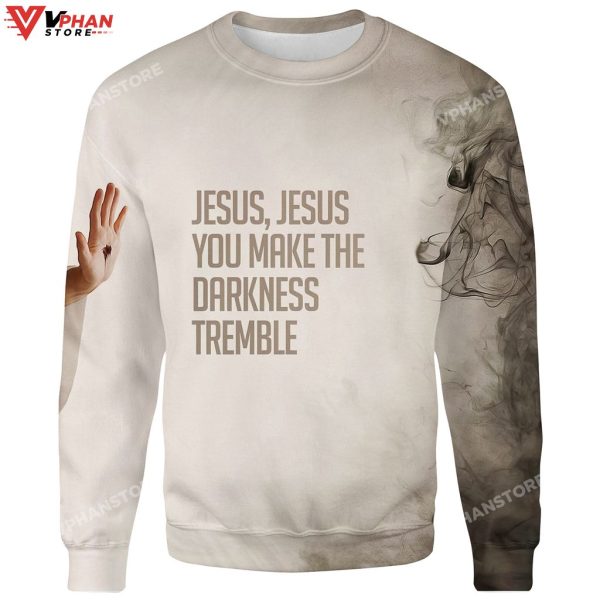 Jesus You Make The Darkness Tremble Jesus Christ 3d Hoodie