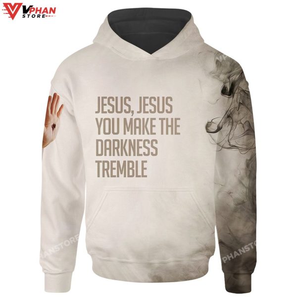 Jesus You Make The Darkness Tremble Jesus Christ 3d Hoodie