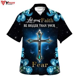 Let Your Faith Be Bigger Than Your Fear Tropical Outfit Hawaiian Shirt 1