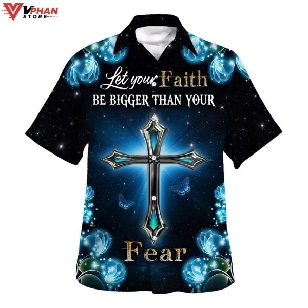 Let Your Faith Be Bigger Than Your Fear Tropical Outfit Hawaiian Shirt