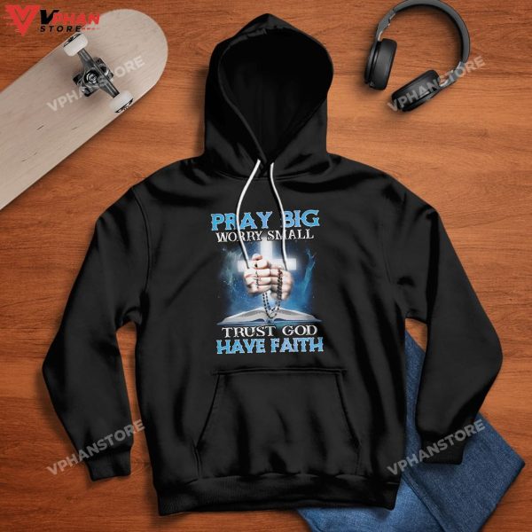 Pray Big Worry Small Trust God Have Faith Christian Gifts Religious Hoodie